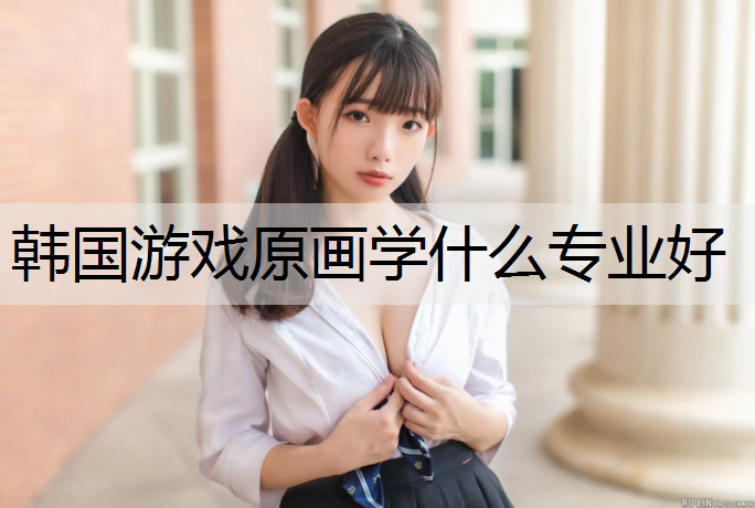 韩国游戏原画学什么专业好