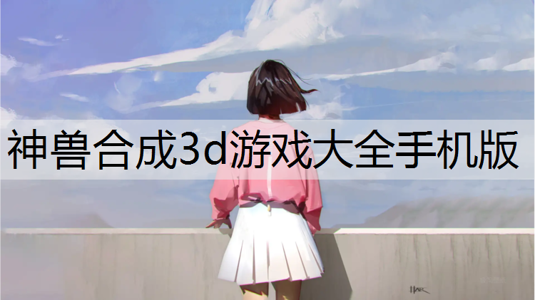 神兽合成3d游戏大全手机版